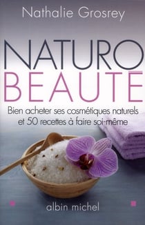 Naturo-beauté - bien acheter ses cosmétiques naturels et 50 recettes à faire soi-même