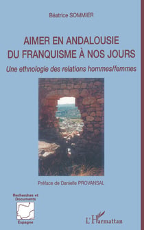Aimer en andalousie du franquisme à nos jours - une ethnologie des relations hommes/femmes