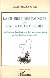 La guerre des pauvres ou sur la piste de Sibiti - la Lékoumou dans la guerre du 18 décembre 1998 au sud du Congo-Brazzaville
