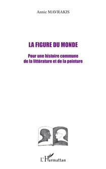 La figure du monde - pour une histoire commune de la littérature et de la peinture