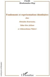 Fondements et représentations identitaires chez Amadou Kourouma, Tahar Ben Jelloun et Abdourahman Waberi
