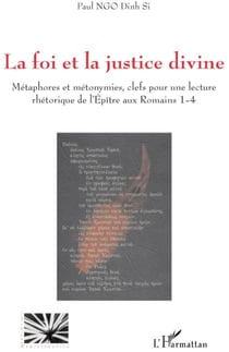 La foi et la justice divine - métaphores et métonymies - clefs pour une lecture rhétorique de l'épitre aux romains 1-4