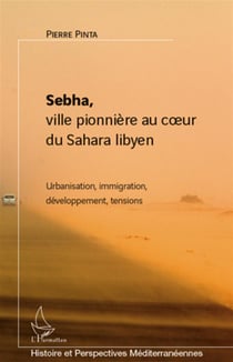 Sebha - ville pionnière au coeur du sahara libyen - urbanisation, immigration, développement, tensions