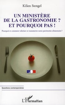 Un ministère de la gastronomie ? et pourquoi pas ! pourquoi et comment valoriser et transmettre notre patrimoine alimentaire ?