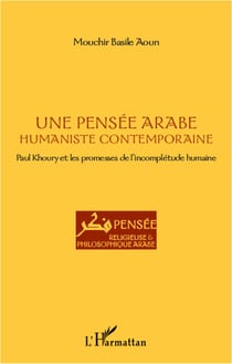 Une pensée arabe humaniste et contemporaine - Paul Khoury et les promesses de l'incomplétude humaine
