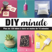 DIY minute - plus de 120 idées à faire en moins de 15 minutes