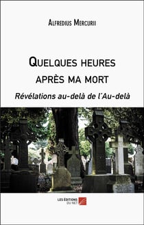 Quelques heures après ma mort : Révélations au-delà de l'au-delà