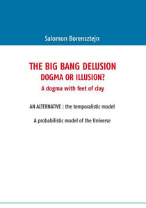 The big bang delusion - dogma or illusion ?