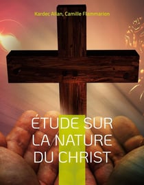 Étude sur la nature du Christ : une enquête d'Allan Kardec