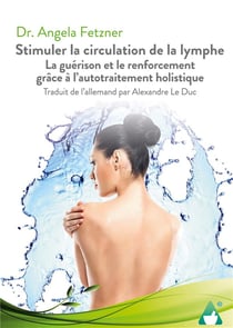 Stimuler la circulation de la lymphe : La guérison et le renforcement grâce à l'autotraitement holistique