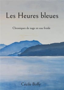 Les Heures bleues : Chroniques de nage en eau froide
