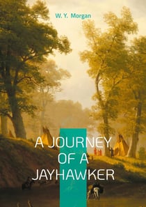 A Journey of a Jayhawker : Civil War Memoir of Frontier Survival and Jayhawker Militia Courage