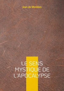 Le sens mystique de l'apocalypse : Une exploration spirituelle, symbolique et transcendante du texte sacré de Saint Jean