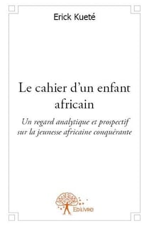 Le cahier d'un enfant africain - un regard analytique et prospectif sur la jeunesse africaine conquérante