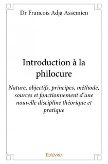 Introduction à la philocure - nature, objectifs, principes, méthode, sources et fonctionnement d'une nouvelle discipline théorique et pratique