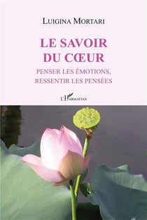 Le savoir du coeur - penser les émotions, ressentir les pensées