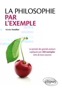 La philosophie par l'exemple - la pensée des grands auteurs expliquée par 200 exemples tirés de leurs oeuvres