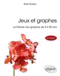 Jeux et graphes : La théorie des graphes de 5 à 95 ans (2e édition)
