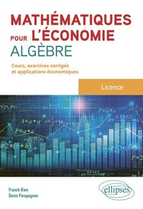Mathématiques pour l'économie - algèbre : L licence : cours, exercices et applications économiques corrigés