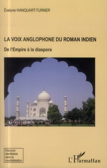 La voix anglophone du roman indien - de l'empire à la diaspora