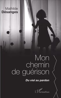 Mon chemin de guérison, du viol au pardon