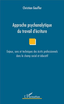 Approche psychanalytique du travail d'écriture - enjeux, sens et techniques des écrits profesionnels dans le champ social et éducatif
