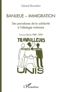 Banlieue - immigration - des paradoxes de la solidarité à l'idéologie victimaire : Ivry-sur-Seine, 1968-2018