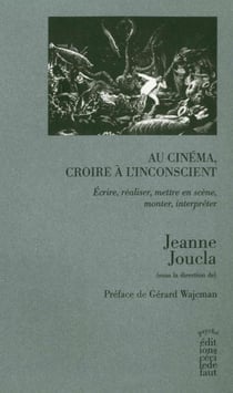 Au cinéma, croire à l'inconscient - écrire, réaliser, mettre en scène, monter, interpréter