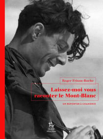 Laissez-moi vous raconter le Mont-Blanc - un reporter à Chamonix