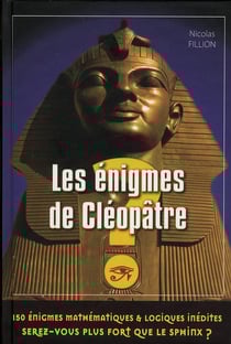 Les énigmes de cléopâtre - 150 énigmes mathématiques & logiques inédites - serez-vous plus fort que le sphinx ?