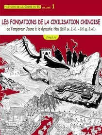 Histoire de la Chine en BD Tome 1 : les fondations de la civilisation chinoise - de l'empereur Jaune à la dynastie Han (2697 av. J.-C.-220 ap. J.-C.)