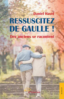Ressuscitez de gaulle ! - des anciens se racontent