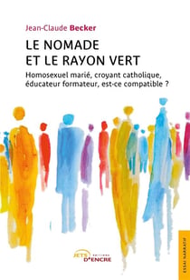 Le nomade et le rayon vert : homosexuel marié, croyant catholique, éducateur formateur, est-ce compatible ?
