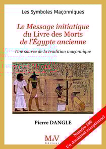 Les symboles maçonniques Tome 100 : le message initiatique du livre des morts égyptien : une source de la tradition maçonnique