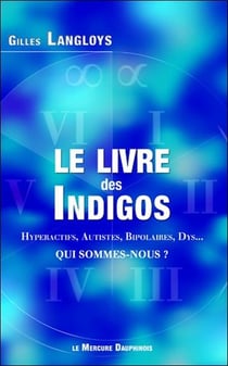 Le livre des indigos : hyperactifs, autistes, bipolaires, dys... qui sommes-nous ?