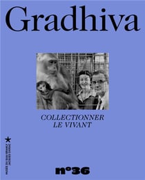 Gradhiva n.36 : collectionner le vivant