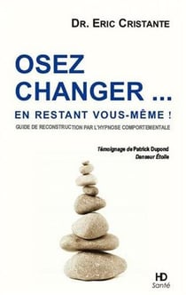Osez changer... en restant vous-même ! guide de reconstruction par l'hypnose comportementale