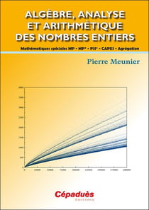 Algèbre, analyse et arithmétique des nombres entiers - mathématiques spéciales mp/mp*/psi*/capes/agrégation