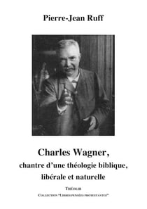 Charles wagner, chantre d'une théologie biblique, libérale et naturelle