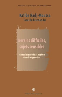 Terrains difficiles, sujets sensibles - faire de la recherche au Maghreb et sur le Moyen Orient
