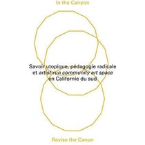 In the canyon, revise the canon - savoir utopique, pédagogie radicale et artist-run community art space en californie du sud