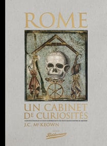 Rome - un cabinet de curiosités - contes étranges et faits surprenants du plus grand Empire au monde
