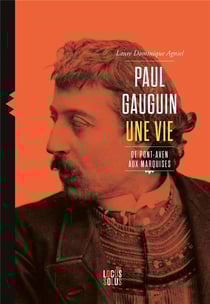 Paul Gauguin : une vie, de Pont-Aven aux Marquises
