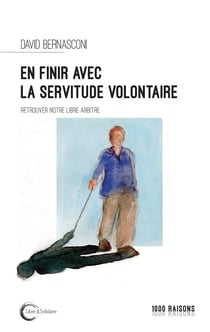 En finir avec la servitude volontaire - retrouver notre libre-arbitre