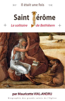 Il était une fois saint Jérôme - le solitaire de Bethléem