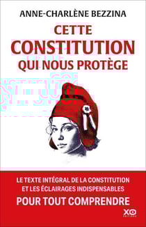 Cette Constitution qui nous protège : Le texte intégral de la Constitution et les éclairages indispensables pour tout comprendre