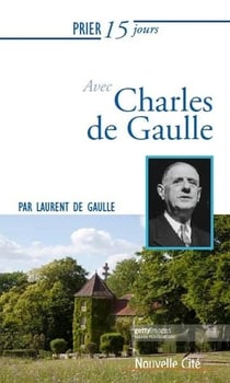 Prier 15 jours avec... : Charles de Gaulle