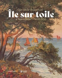 Île sur toile : Un siècle de peinture à Noirmoutier - 1850-1950