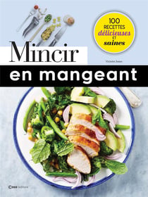Mincir en mangeant - 100 recettes délicieuses et saines