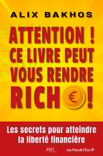 Attention ! Ce livre peut vous rendre riche ! : Les secrets pour atteindre la liberté financière